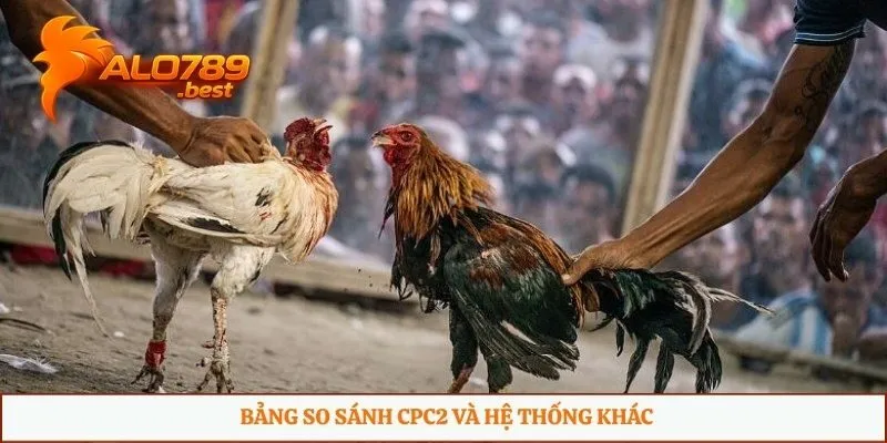 Bảng so sánh CPC2 và hệ thống khác