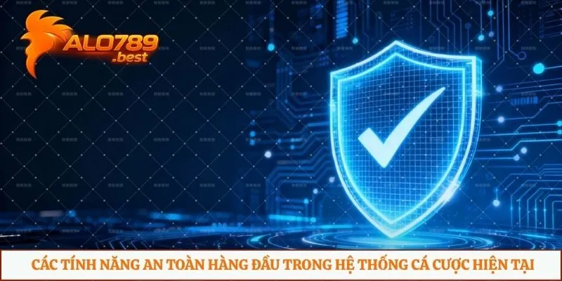 Các tính năng an toàn hàng đầu trong hệ thống cá cược hiện tại