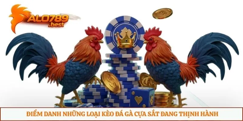 Điểm danh những loại kèo đá gà cựa sắt đang thịnh hành