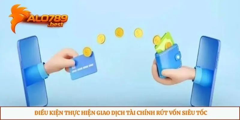 Điều kiện thực hiện giao dịch tài chính rút vốn siêu tốc
