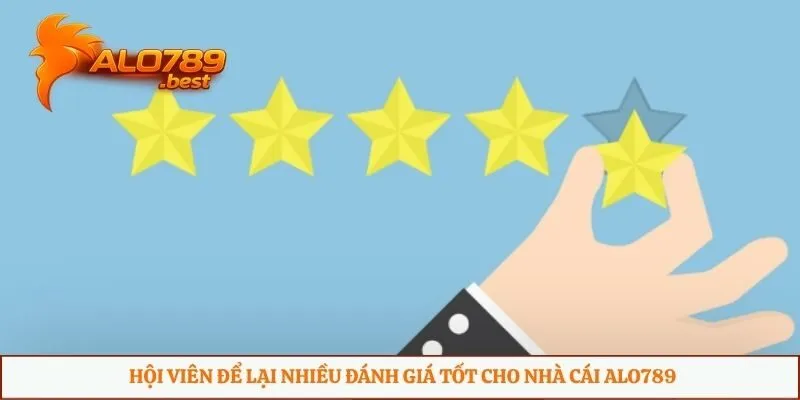 Hội viên để lại nhiều đánh giá tốt cho nhà cái Alo789