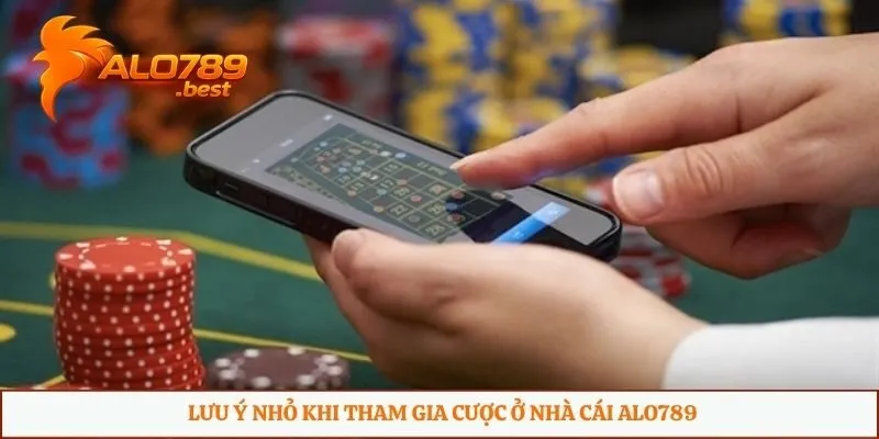 Lưu ý nhỏ khi tham gia cược ở nhà cái Alo789