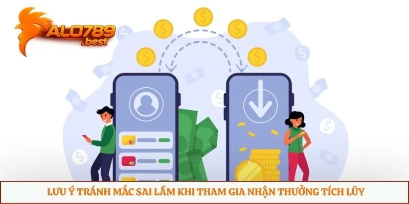 Lưu ý tránh mắc sai lầm khi tham gia nhận thưởng tích lũy